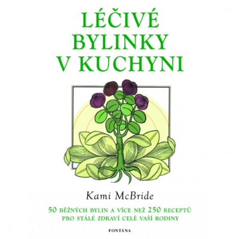 Léčivé bylinky v kuchyni - 50 běžných bylin a 250 receptů pro stálé zdraví vaší rodiny