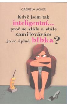 Když jsem tak inteligentní... proč se stále a stále zamilovávám jako úplná blbka? - 