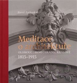 Meditace o architektuře - Olomouc, Brno, Hradec Králové, 1815–1915
